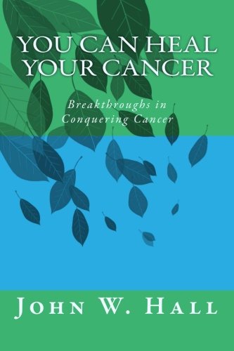 You CAN Heal Your Cancer: Breakthroughs in Conquering Cancer von CreateSpace Independent Publishing Platform