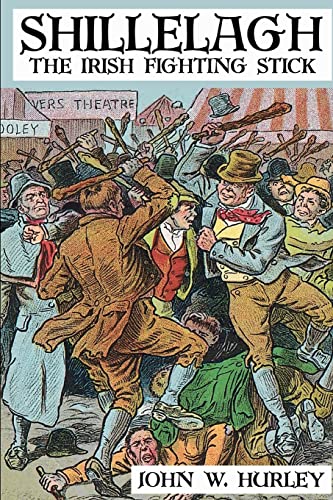 Shillelagh: The Irish Fighting Stick (Bataireacht Shillelagh Irish Stick-Fighting Series, Band 2) Shillelagh: The Irish Fighting Stick (Bataireacht Shillelagh Irish Stick-Fighting Series, Band 2)
