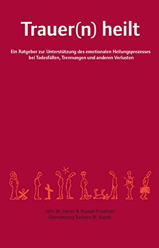 Trauer(n) heilt: Ein Ratgeber zur Unterstützung des emotionalen Heilungsprozesses bei Todesfällen, Trennungen und anderen Verlusten