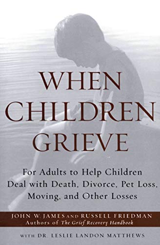 When Children Grieve: For Adults to Help Children Deal with Death, Divorce, Pet Loss, Moving, and Other Losses