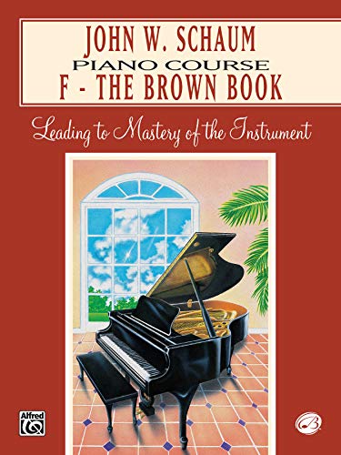 John W. Schaum Piano Course, F: The Brown Book: Leading to Mastery of the Instrument John W. Schaum Piano Course, F: The Brown Book: Leading to Mastery of the Instrument