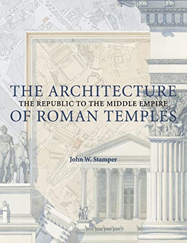 The Architecture of Roman Temples: The Republic to the Middle Empire: Ther Republic to the Middle Empire