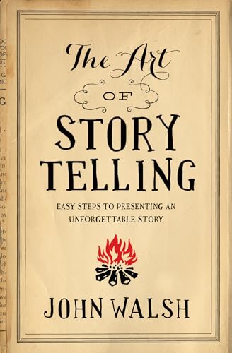 Art Of Storytelling, The: Easy Steps to Presenting an Unforgettable Story