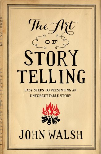 Art Of Storytelling, The: Easy Steps to Presenting an Unforgettable Story