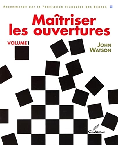 Maîtriser les ouvertures : Tome 1: Recommande par la Fédération Française des Echecs