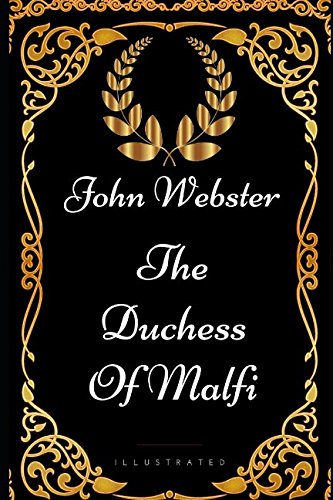 The Duchess of Malfi: By John Webster - Illustrated