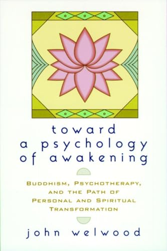 Toward a Psychology of Awakening: Buddhism, Psychotherapy, and the Path of Personal and Spiritual Transformation