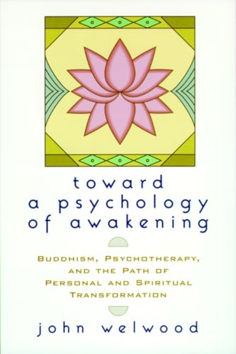 Toward a Psychology of Awakening: Buddhism, Psychotherapy, and the Path of Personal and Spiritual Transformation