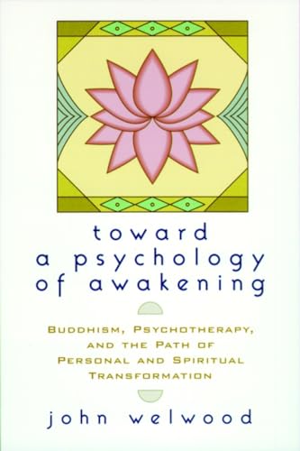 Toward a Psychology of Awakening: Buddhism, Psychotherapy, and the Path of Personal and Spiritual Transformation