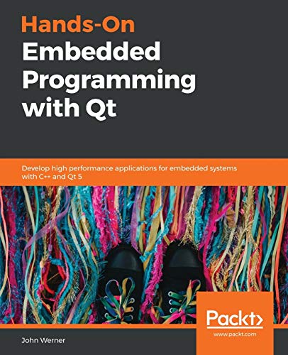 Hands-On Embedded Programming with Qt: Develop high performance applications for embedded systems with C++ and Qt 5 von Packt Publishing