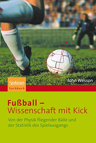 Fußball - Wissenschaft mit Kick: Von der Physik fliegender Bälle und der Statistik des Spielausgangs (German Edition)