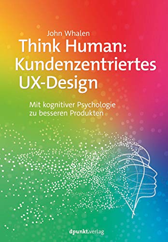 Think Human: Kundenzentriertes UX-Design: Mit kognitiver Psychologie zu besseren Produkten Think Human: Kundenzentriertes UX-Design: Mit kognitiver Psychologie zu besseren Produkten