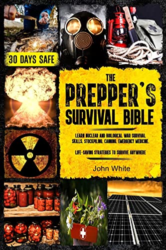 THE PREPPER'S SURVIVAL BIBLE: Learn Nuclear and Biological War Survival Skills, Stockpiling, Canning, Emergency Medicine. Life-Saving Strategies to Survive Anywhere. von john White