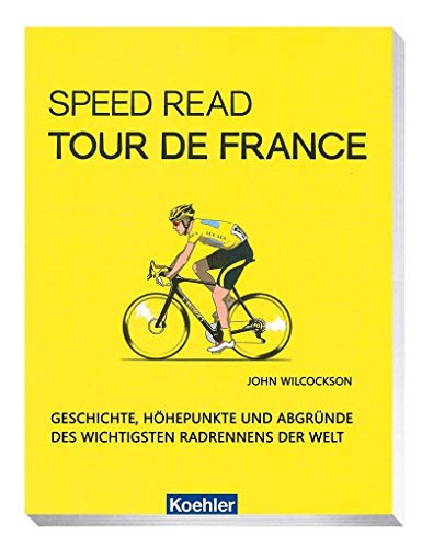 Speed Read - Tour de France: Geschichte, Höhepunkte und Abgründe des wichtigsten Radrennens der Welt