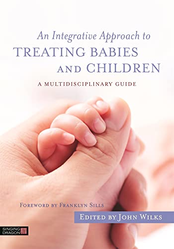 An Integrative Approach to Treating Babies and Children: A Multidisciplinary Guide von Singing Dragon