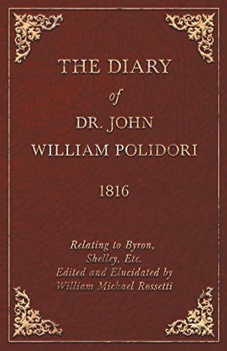 The Diary of Dr. John William Polidori - 1816 - Relating to Byron, Shelley, Etc. Edited and Elucidated by William Michael Rossetti von Giniger Press