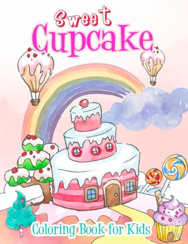 Sweet Cupcake Coloring Book for Kids: Colors and CreativityWith Fun Coloring Book of Cute Yummy Sweets Unique Cupcakes Illustrations for Kids