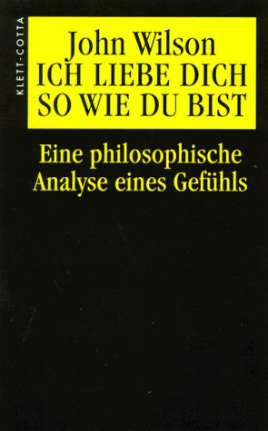 Ich liebe dich so wie du bist: Eine philosophische Analyse eines Gefühls