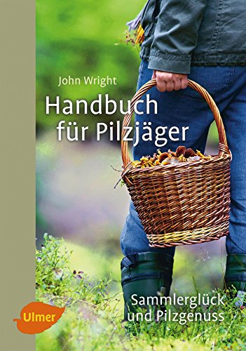 Handbuch für Pilzjäger: Sammlerglück und Pilzgenuss