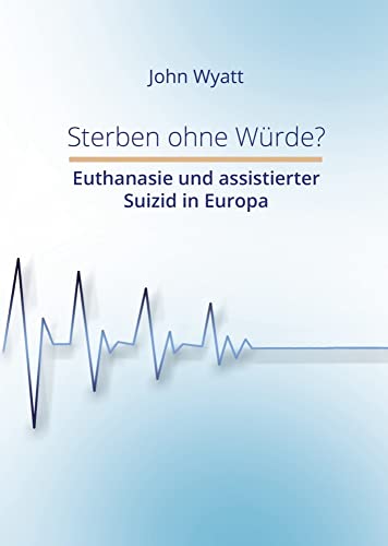 Sterben ohne Würde?: Euthanasie und assistierter Suizid in Europa von Quo Vadis Institute (Nova MD)