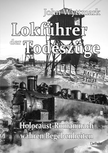 Lokführer der Todeszüge - Holocaust-Roman nach wahren Begebenheiten von DeBehr, Verlag