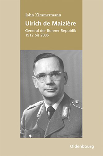 Ulrich de Maizière: General der Bonner Republik, 1912-2006 von De Gruyter Oldenbourg