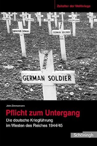 Zeitalter der Weltkriege 04. Pflicht zum Untergang: Die deutsche Kriegsführung im Westen des Reiches 1944/45: BD 4 von Schoeningh Ferdinand GmbH