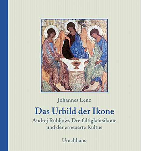 Das Urbild der Ikone: Andrej Rubljows Dreifaltigkeitsikone und der erneuerte Kultus von Urachhaus