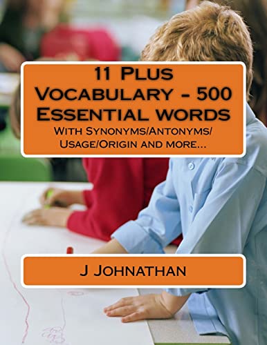 11 Plus Vocabulary - 500 Essential words: With Synonyms/Antonyms/Usage/Origin and more...