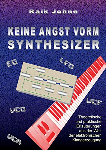 Keine Angst vorm Synthesizer: Theoretische und praktische Erläuterungen aus der Welt der elektronischen Klangerzeugung von Books on Demand
