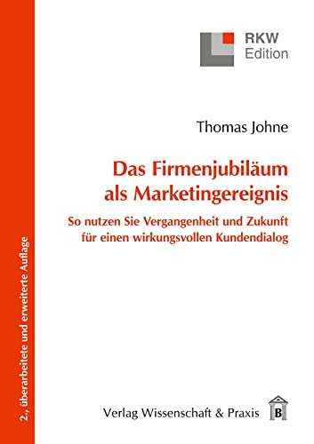Das Firmenjubiläum als Marketingereignis.: So nutzen Sie Vergangenheit und Zukunft für einen wirkungsvollen Kundendialog. (RKW-Edition) von Verlag Wissenschaft & Praxis