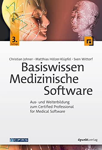 Basiswissen Medizinische Software: Aus- und Weiterbildung zum Certified Professional for Medical Software Basiswissen Medizinische Software: Aus- und Weiterbildung zum Certified Professional for Medical Software