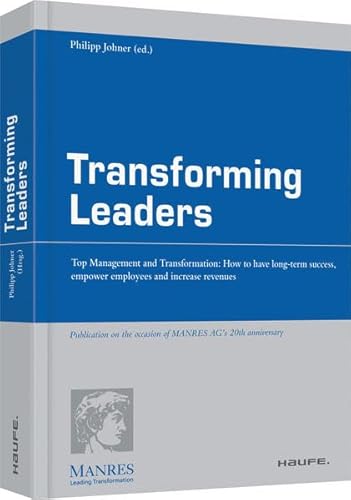Transforming Leaders - Englische Ausgabe: Top Management and Transformation: How to have long-term success, empower employees an increase revenues (Haufe Fachpraxis) von Haufe