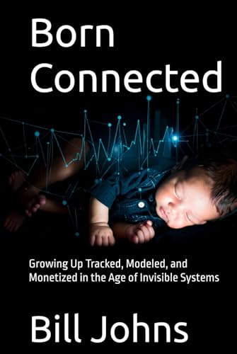 Born Connected: Growing Up Tracked, Modeled, and Monetized in the Age of Invisible Systems von Independently published
