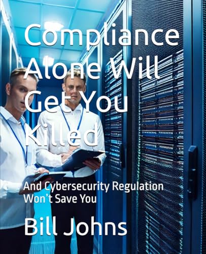 Compliance Alone Will Get You Killed: And Cybersecurity Regulation Won’t Save You (Digital Fortress: The Cybersecurity Series) von Independently published