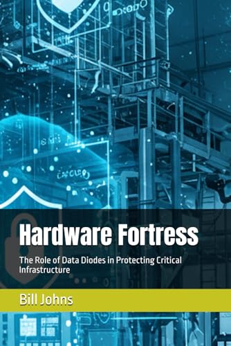 Hardware Fortress: The Role of Data Diodes in Protecting Critical Infrastructure (Digital Fortress: The Cybersecurity Series) von Independently published