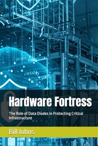 Hardware Fortress: The Role of Data Diodes in Protecting Critical Infrastructure (Digital Fortress: The Cybersecurity Series) von Independently published