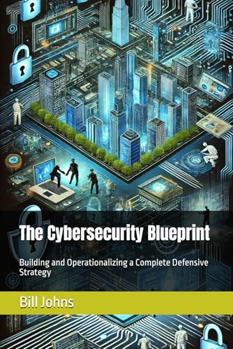 The Cybersecurity Blueprint: Building and Operationalizing a Complete Defensive Strategy (Digital Fortress: The Cybersecurity Series) von Independently published