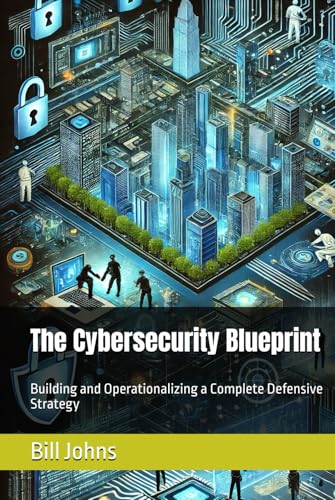 The Cybersecurity Blueprint: Building and Operationalizing a Complete Defensive Strategy (Digital Fortress: The Cybersecurity Series) von Independently published