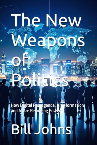 The New Weapons of Politics: How Digital Propaganda, Disinformation, and AI Are Rewriting Power The New Weapons of Politics: How Digital Propaganda, Disinformation, and AI Are Rewriting Power von Independently published