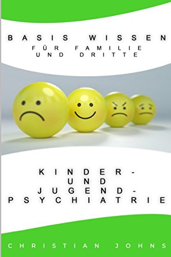 Kinder- und Jugend-Psychiatrie - Basis Wissen für Familie und Dritte: Grundlagen der Psychotherapie/Not Managment für Spezielle Situation.