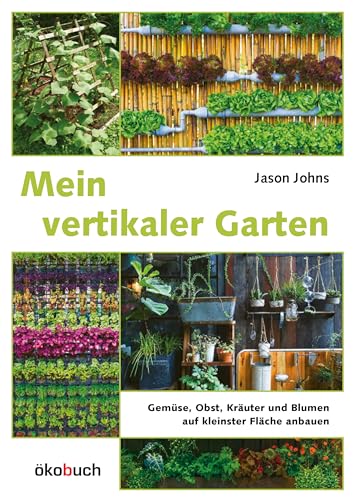 Mein vertikaler Garten: Gemüse, Obst, Kräuter und Blumen auf kleinster Fläche anbauen. Von Wandbegrünung bis vertikalem Gemüsegarten: Wertvolle Tipps für kreative Wandbeete Mein vertikaler Garten: Gemüse, Obst, Kräuter und Blumen auf kleinster Fläche anbauen. Von Wandbegrünung bis vertikalem Gemüsegarten: Wertvolle Tipps für kreative Wandbeete