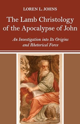 The Lamb Christology of the Apocalypse of John: An Investigation into Its Origins and Rhetorical Force (Wissenschaftliche Untersuchungen Zum Neuen Testament, 2.reihe, Band 167)