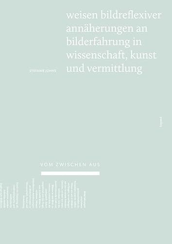 Vom Zwischen aus: Weisen bildreflexiver Annäherungen an Bilderfahrung in Wissenschaft, Kunst und Vermittlung Vom Zwischen aus: Weisen bildreflexiver Annäherungen an Bilderfahrung in Wissenschaft, Kunst und Vermittlung von Kopäd Verlag