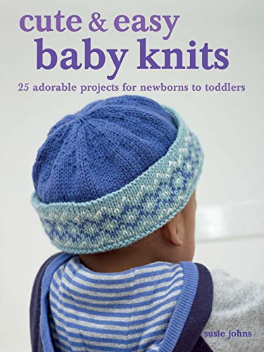 Cute & Easy Baby Knits: 25 adorable projects for newborns to toddlers