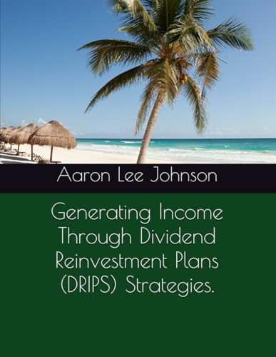 Generating Income Through Dividend Reinvestment Plans (DRIPS) Strategies.