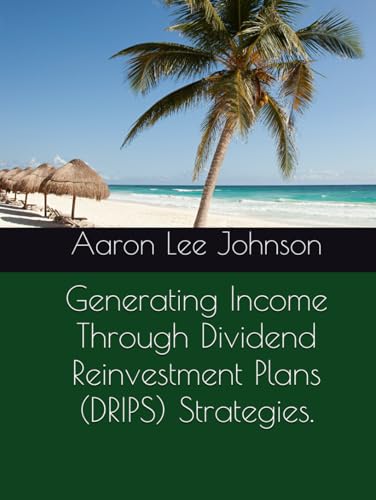 Generating Income Through Dividend Reinvestment Plans (DRIPS) Strategies.