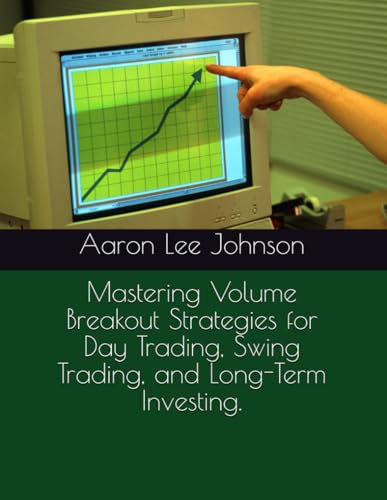 Mastering Volume Breakout Strategies for Day Trading, Swing Trading, and Long-Term Investing. Mastering Volume Breakout Strategies for Day Trading, Swing Trading, and Long-Term Investing.