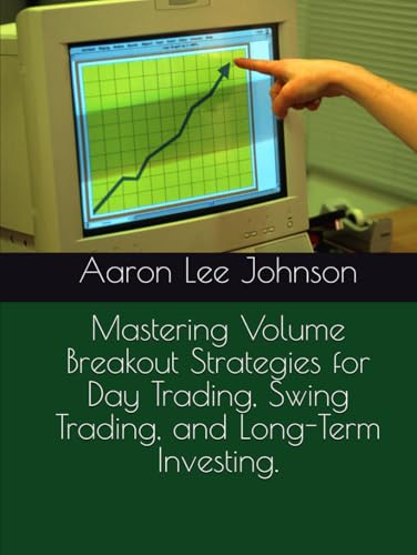 Mastering Volume Breakout Strategies for Day Trading, Swing Trading, and Long-Term Investing. Mastering Volume Breakout Strategies for Day Trading, Swing Trading, and Long-Term Investing.