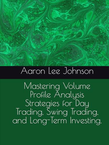 Mastering Volume Profile Analysis Strategies for Day Trading, Swing Trading, and Long-Term Investing. Mastering Volume Profile Analysis Strategies for Day Trading, Swing Trading, and Long-Term Investing.